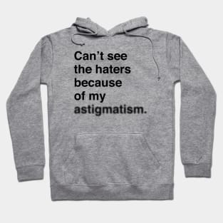 Can't See The Haters Because Of My Astigmatism (Black Text) Hoodie